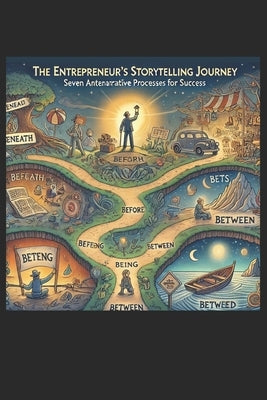 The Entrepreneur's Storytelling Journey: Danish and American Guide to Crafting Compelling Entrepreneur-Storytelling using the Seven Antenarrative Proc by Boje, David