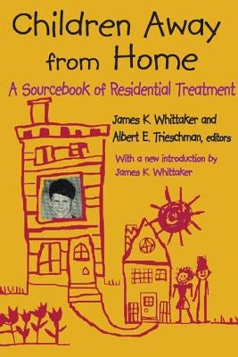 Children Away from Home: A Sourcebook of Residential Treatment by Trieschman, Albert E.