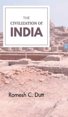 The Civilization of India by C, Romesh Dutt