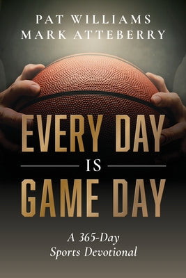 Every Day Is Game Day: A 365-Day Sports Devotional by Pat Williams