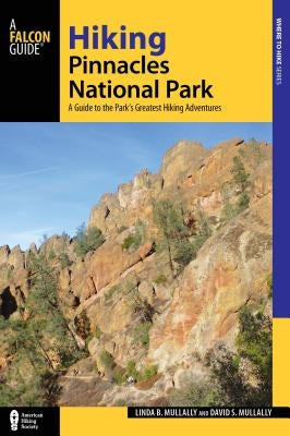 Hiking Pinnacles National Park: A Guide to the Park's Greatest Hiking Adventures by Mullally, Linda