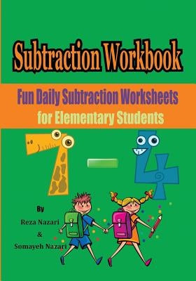 Subtraction Workbook: Fun Daily Subtraction Worksheets for Elementary Students by Nazari, Somayeh