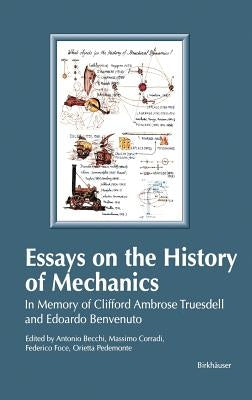 Essays on the History of Mechanics: In Memory of Clifford Ambrose Truesdell and Edoardo Benvenuto by Becchi, Antonio