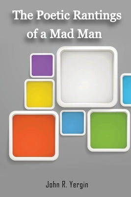 The Poetic Rantings Of A MAD MAN by Yergin, John R.