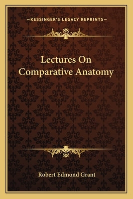 Lectures On Comparative Anatomy by Grant, Robert Edmond