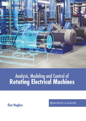 Analysis, Modeling and Control of Rotating Electrical Machines by Hughes, Elsa