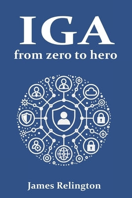 Identity Governance and Administration (IGA): From zero to hero by Relington, James