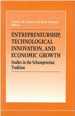 Entrepreneurship, Technological Innovation, and Economic Growth: Studies in the Schumpeterian Tradition by Scherer, Frederic M.