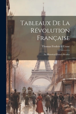 Tableaux de la Révolution Française: An Historical French Reader by Crane, Thomas Frederick