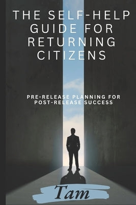 The Self-Help Guide for Returning Citizens: Pre-Release Planning for Post-Release Success by Curley, Tam