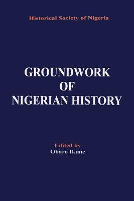 Groundwork of Nigerian History by Ikime, Obaro