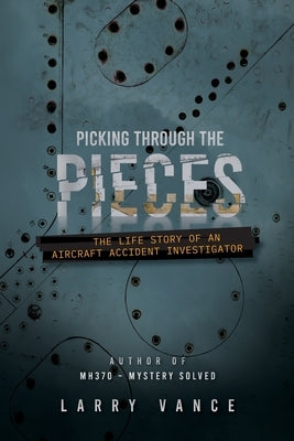 Picking Through The Pieces: The Life Story of An Aircraft Accident Investigator by Vance, Larry