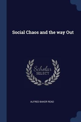 Social Chaos and the way Out by Read, Alfred Baker