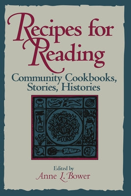 Recipes for Reading: Community Cookbooks, Stories, Histories by Bower, Anne L.