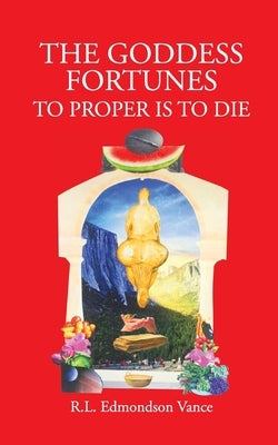 The Goddess Fortunes: To Proper is to DIe by Vance, R. L. Edmondson