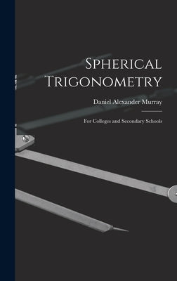 Spherical Trigonometry: For Colleges and Secondary Schools by Murray, Daniel Alexander