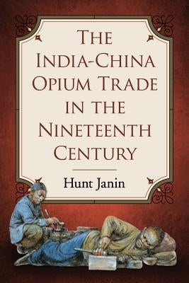 The India-China Opium Trade in the Nineteenth Century by Janin, Hunt