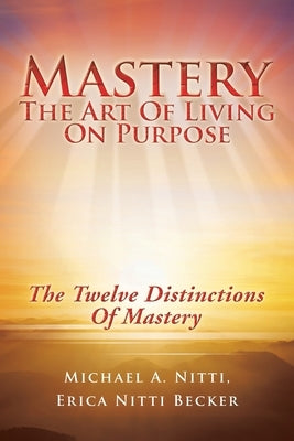 Mastery: The Art of Living on Purpose by Nitti, Michael A.