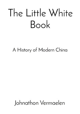 The Little White Book: A History of Modern China by Vermaelen, Johnathon