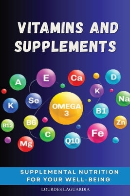 Vitamins and Supplements: Supplemental nutrition for your well-being by Laguardia, Lourdes