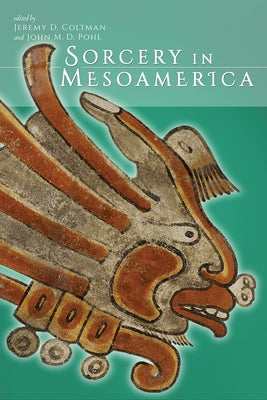 Sorcery in Mesoamerica by Coltman, Jeremy D.