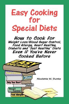 Easy Cooking for Special Diets: How to Cook for Weight Loss/Blood Sugar Control, Food Allergy, Heart Healthy, Diabetic, and Just Healthy Diets Even If by Dumke, Nicolette M.