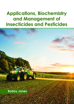Applications, Biochemistry and Management of Insecticides and Pesticides by Jones, Bobby
