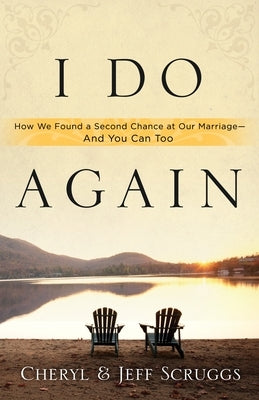 I Do Again: How We Found a Second Chance at Our Marriage--And You Can Too by Scruggs, Cheryl