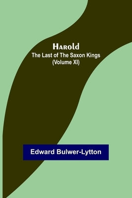 Harold: the Last of the Saxon Kings (Volume XI) by Lytton, Edward Bulwer Lytton