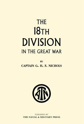 The 18th Division in the Great War by Nichols, G. H. F.