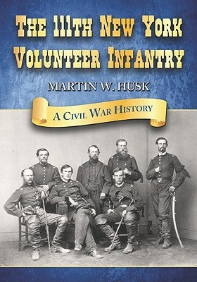 The 111th New York Volunteer Infantry: A Civil War History by Husk, Martin W.