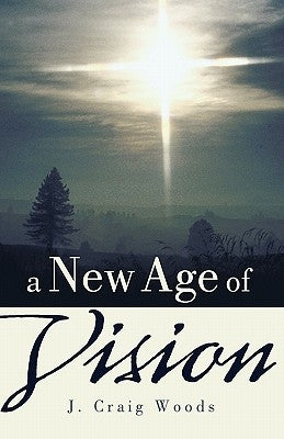 A New Age of Vision by Woods, J. Craig