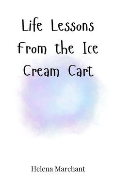 Life Lessons From the Ice Cream Cart by Marchant, Helena