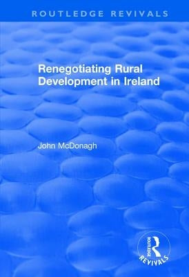 Renegotiating Rural Development in Ireland by McDonagh, John