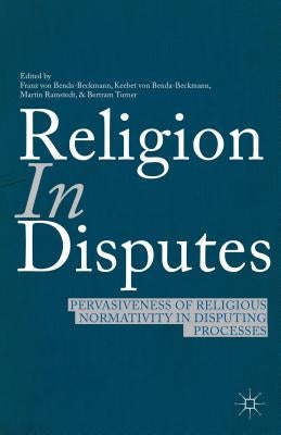 Religion in Disputes: Pervasiveness of Religious Normativity in Disputing Processes by Benda-Beckmann, F. Von