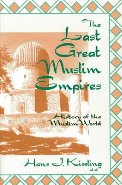 The Last Great Muslim Empires: The Last Great Muslim Empires: by Kissling, Hans J.