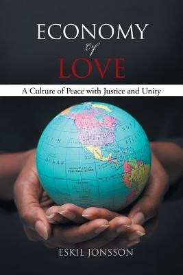 Economy of Love: A Culture of Peace with Justice and Unity by Jonsson, Eskil