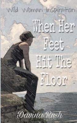 When Her Feet Hit The Floor: a book of wild-woman inspiration by Rush, Davina