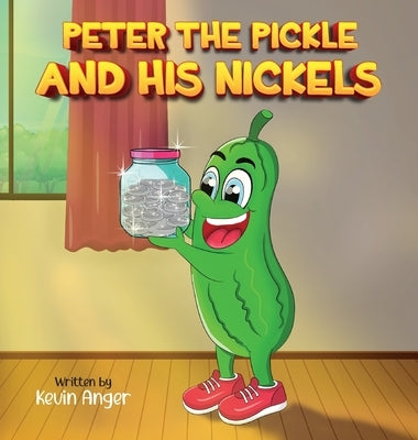 Peter The Pickle and His Nickels by Anger, Kevin