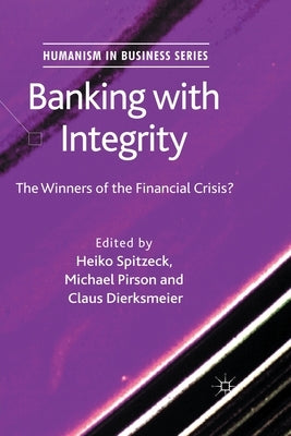 Banking with Integrity: The Winners of the Financial Crisis? by Spitzeck, H.