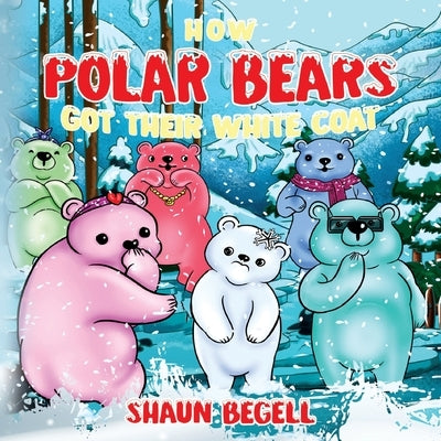 How Polar Bears Got Their White Coat by Begell, Shaun
