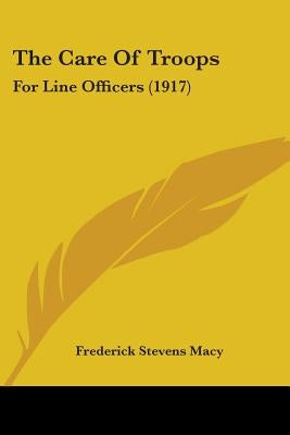 The Care Of Troops: For Line Officers (1917) by Macy, Frederick Stevens