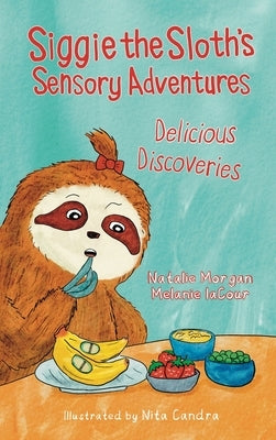 Siggie the Sloth's Sensory Adventures: Delicious Discoveries by Lacour, Melanie