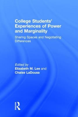 College Students' Experiences of Power and Marginality: Sharing Spaces and Negotiating Differences by Lee, Elizabeth M.