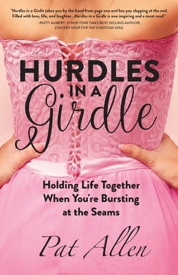 Hurdles in a Girdle: Holding Life Together When You're Bursting at the Seams by Allen, Pat