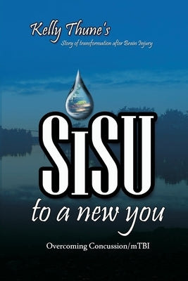 Sisu To A New You: Story of Transformation After Brain Injury: Overcoming Concussion/mTBI by Cullin, Reggie