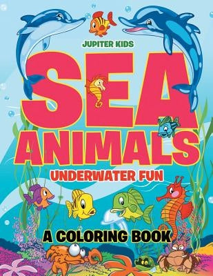 Sea Animals Underwater Fun Coloring Book by Jupiter Kids