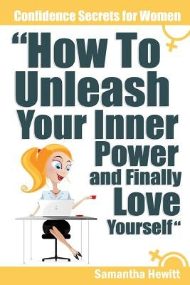 Confidence Secrets for Women - How to Unleash Your Inner Power and Finally Love Yourself by Hewitt, Samantha