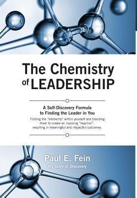The Chemistry of Leadership: A Self-Discovery Formula to Finding the Leader in You by Fein, Paul E.