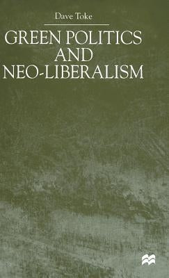 Green Politics and Neoliberalism by Toke, D.